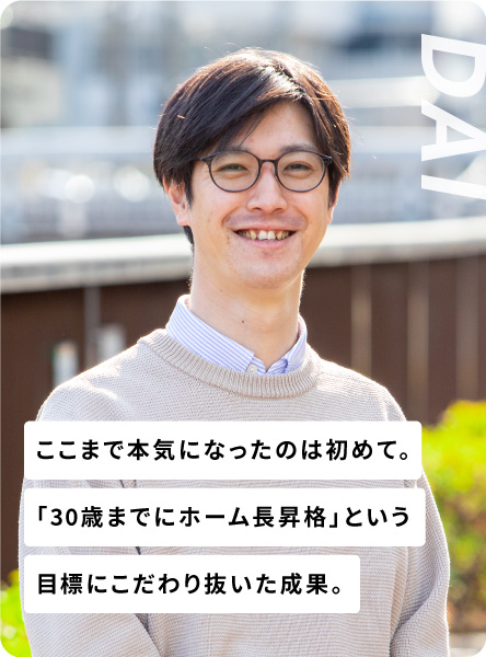 ここまで本気になったのは初めて。「30歳までにホーム長昇格」という目標にこだわり抜いた成果。