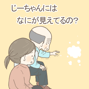 じーちゃんにはなにが見えてるの？