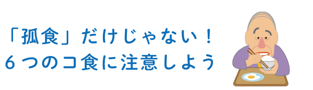 「孤食」だけじゃない！６つのコ食に注意しよう