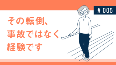 その転倒、事故ではなく経験です