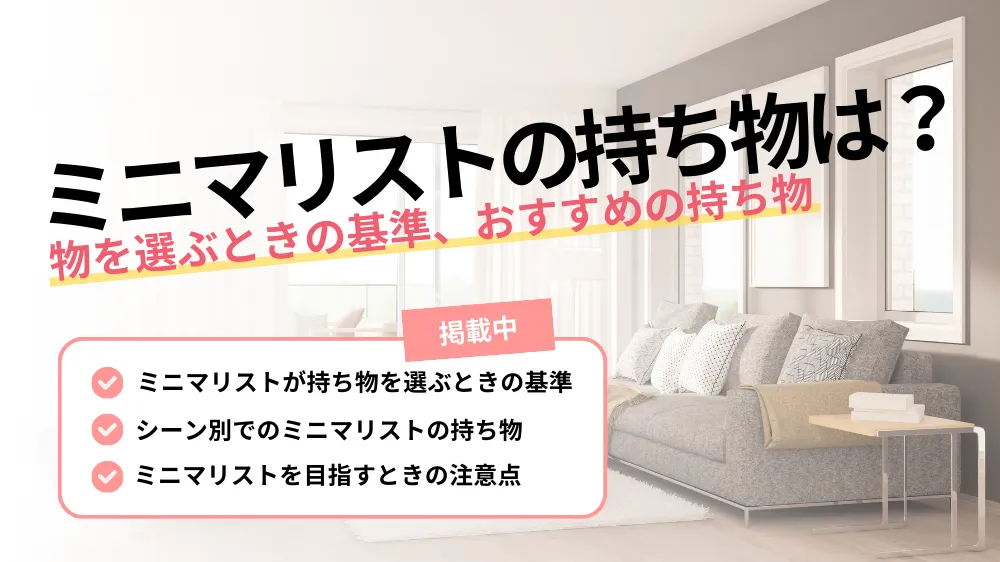 【ミニマリストの持ち物は？】物を選ぶときの基準や、持ち物の一覧などを徹底解説！