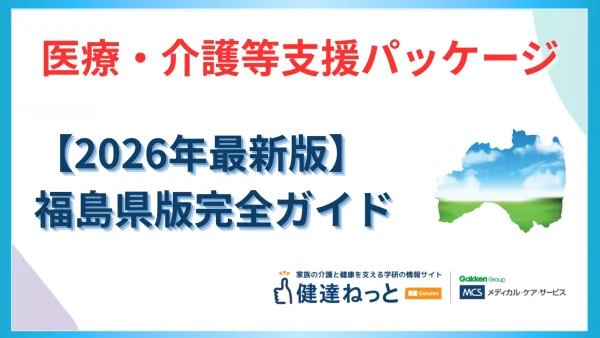 【2026年最新】福島県「医療・介護等支援パッケージ」地域実装ガイド：浜通りの人材確保から会津の雪対策、中通りのDXまで