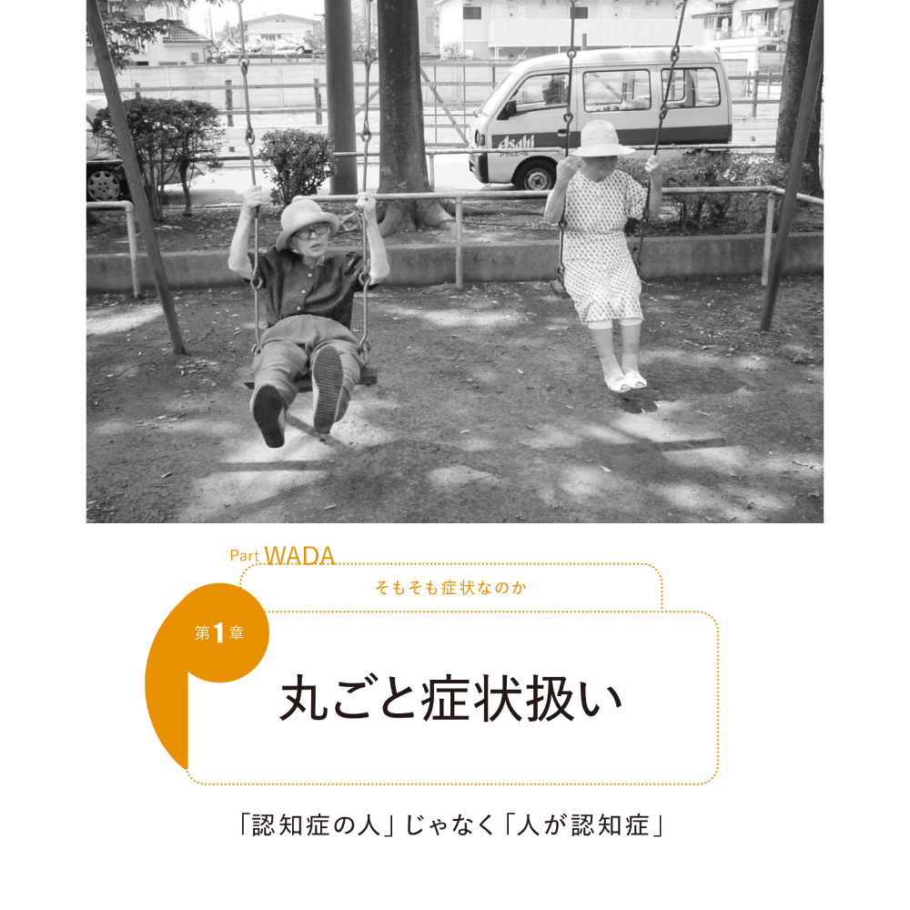 BPSD丸ごと症状扱いしていいのか Part WADA そもそも症状なのか 第1章 丸ごと症状扱い 「認知症の人」じゃなく「人が認知症」