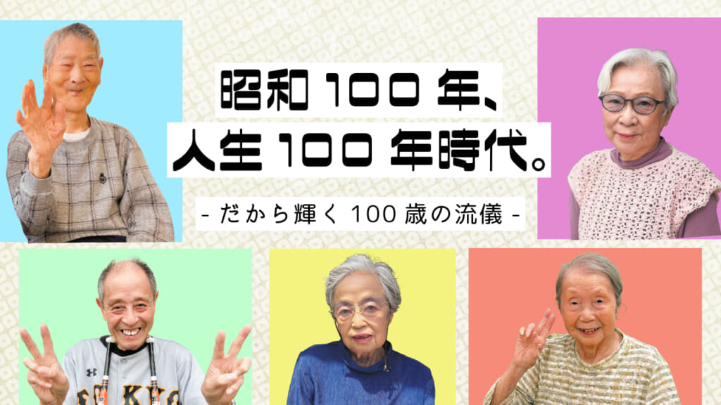 昭和100年、人生100年時代。-だから輝く100歳の流儀-